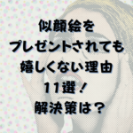 似顔絵をプレゼントされても嬉しくない理由11選！解決策は？