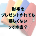 財布をプレゼントされても嬉しくないって本当？