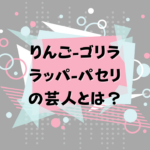 「りんご ゴリラ ラッパ パセリ」の芸人とは？