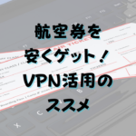 航空券を安くゲット！VPN活用のススメ