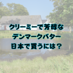 クリーミーで芳醇なデンマークバター。日本で買うには？